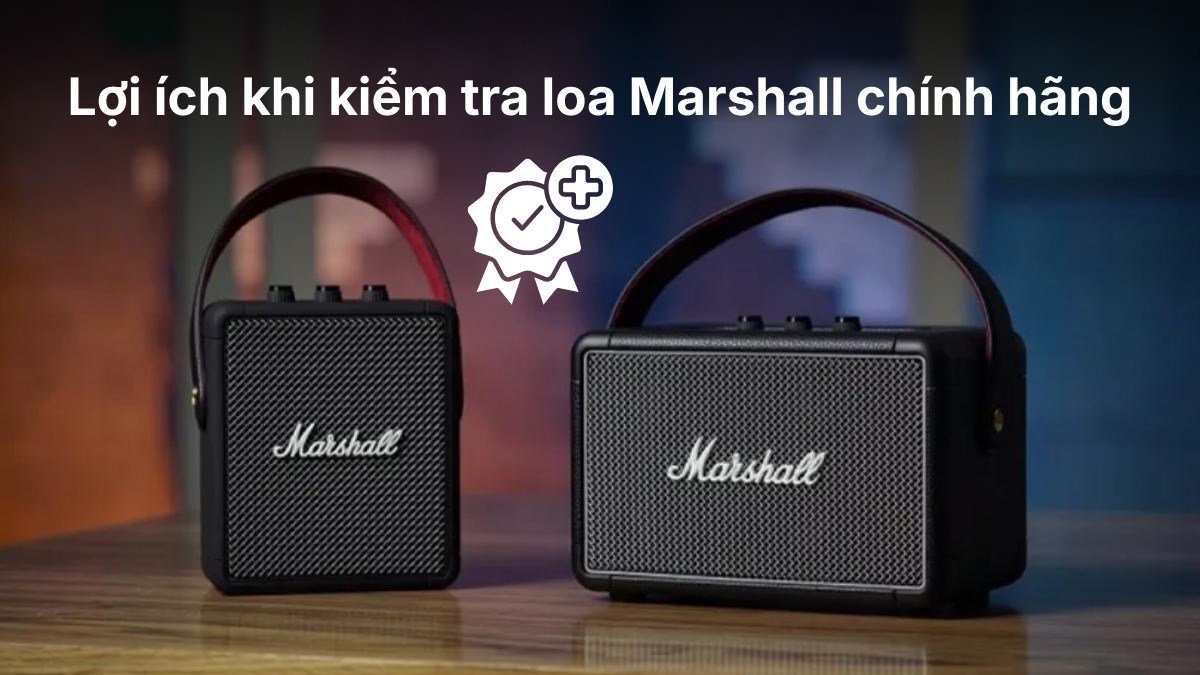 Lợi ích khi kiểm tra loa Marshall chính hãng