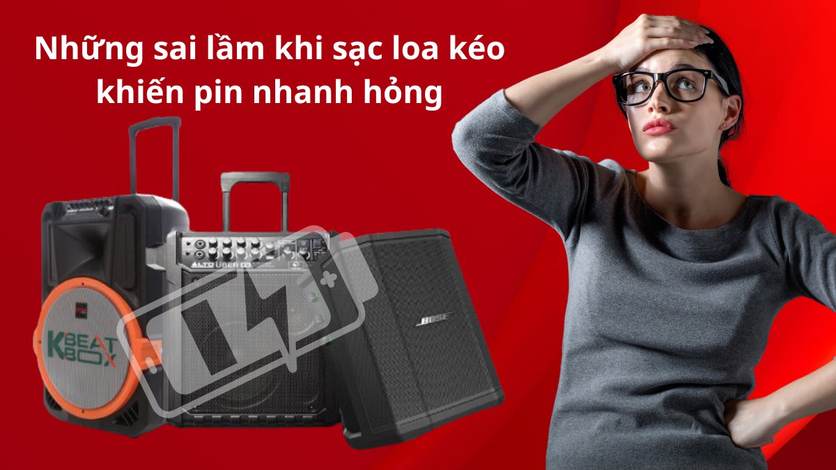 Thói quen sạc loa kéo sai làm pin nhanh chai