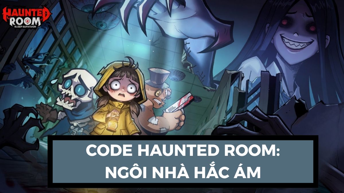 Code Haunted Room: Ngôi Nhà Hắc Ám mới nhất 05/2026