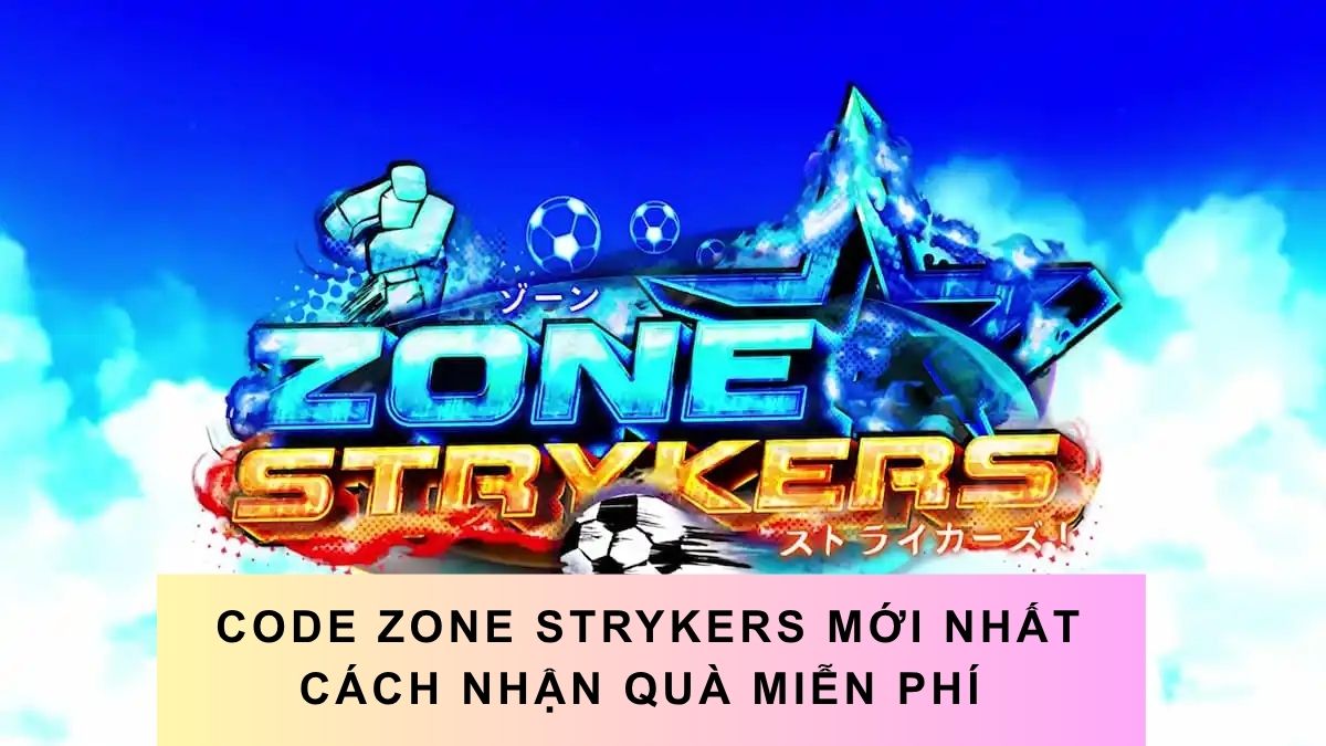 Code Zone Strykers mới nhất 05/2026, nhận quà miễn phí 
