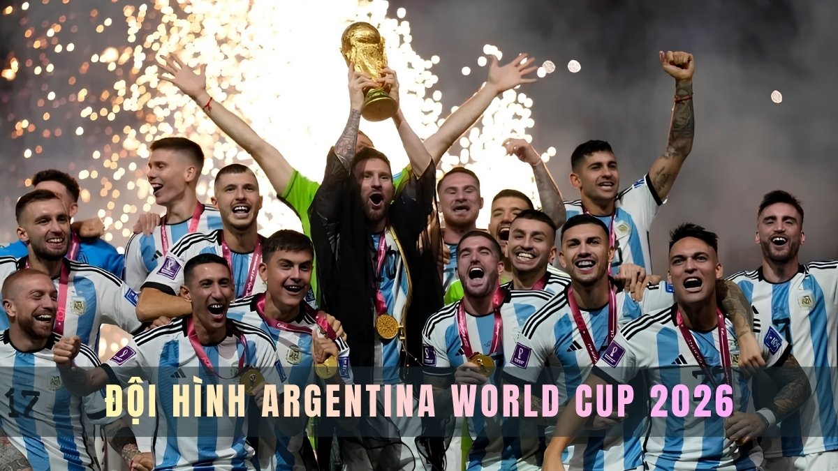 Đội hình Argentina World Cup 2026: Danh sách số áo, tên, vị trí