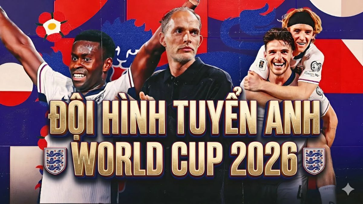 Đội hình tuyển Anh World Cup 2026: Vị trí cầu thủ, sơ đồ chiến thuật