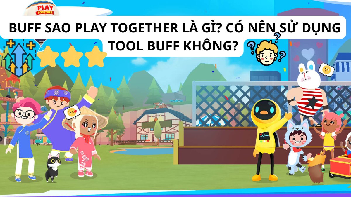 Buff sao Play Together là gì? Có nên sử dụng Tool buff không?