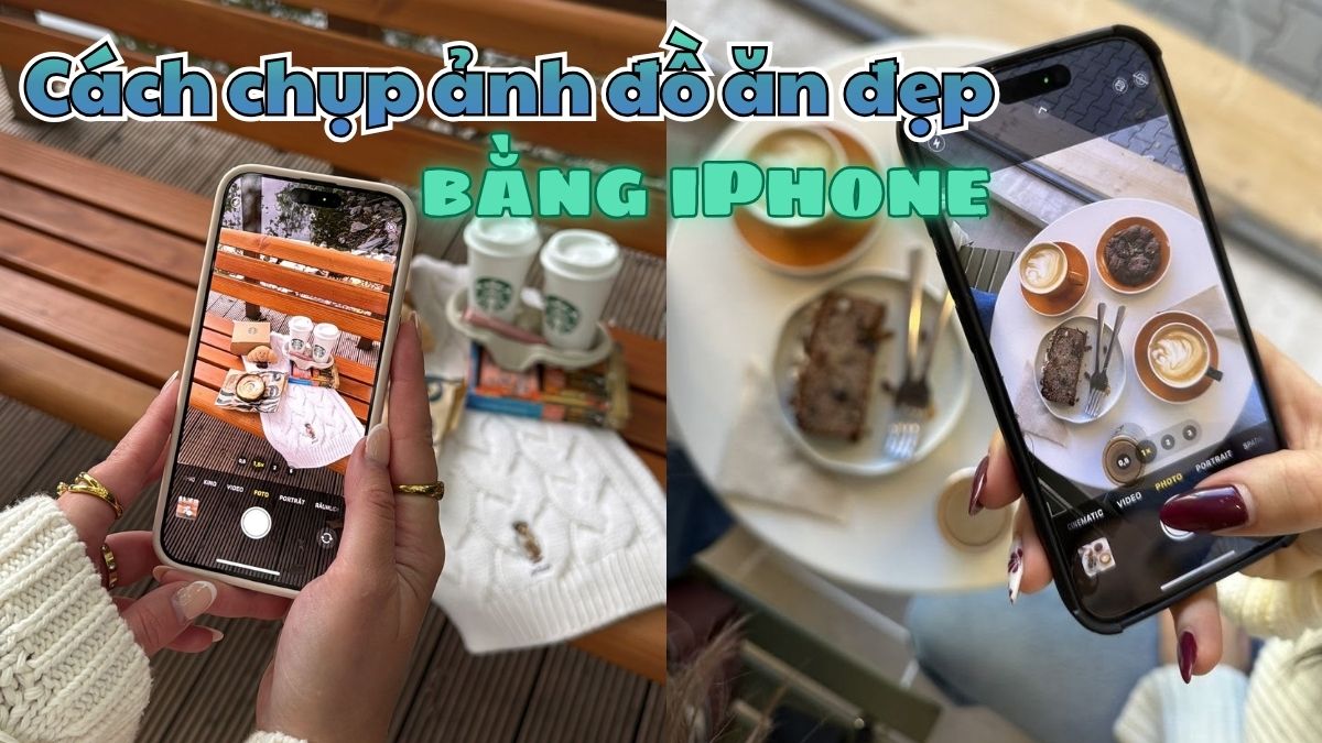 Cách chụp ảnh đồ ăn đẹp bằng iPhone với 8 mẹo dễ áp dụng