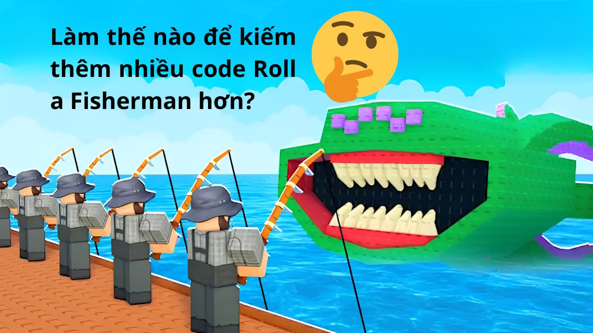 Làm thế nào để kiếm thêm nhiều code Roll a Fisherman hơn?
