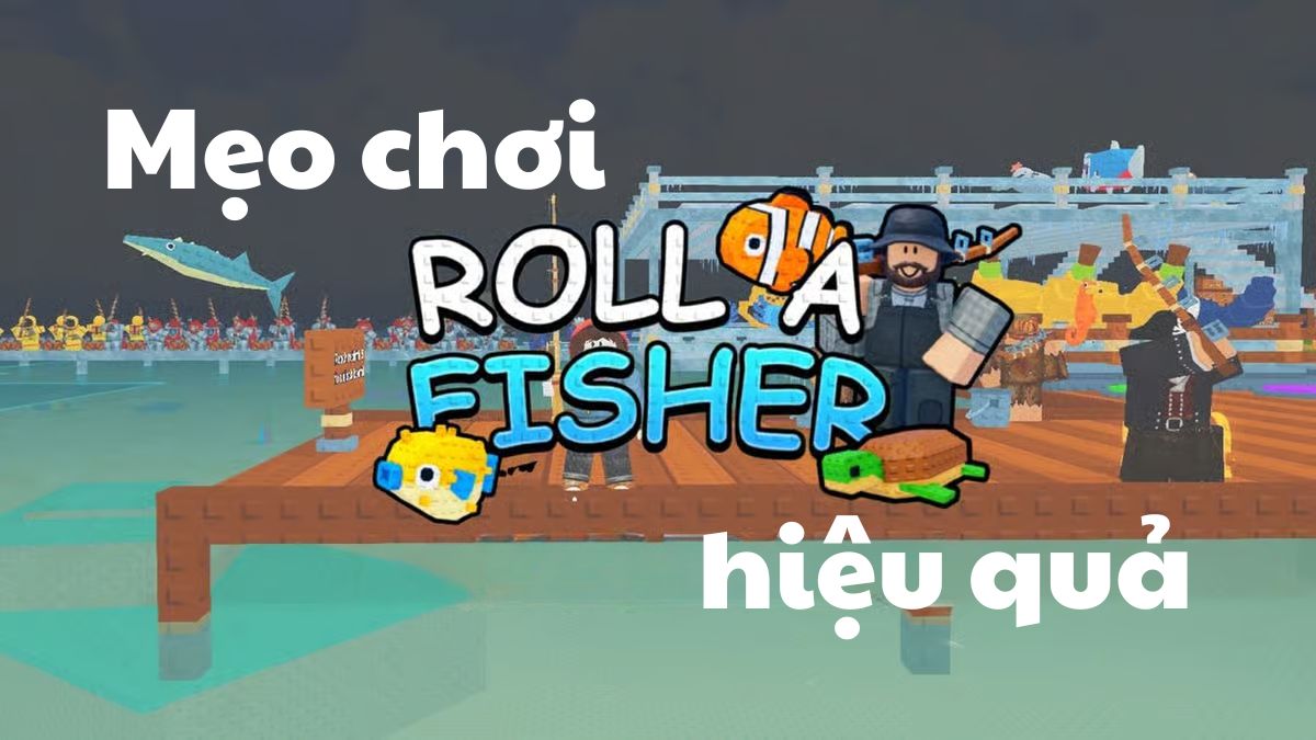 Mẹo chơi Roll a Fisherman hiệu quả cho tân thủ