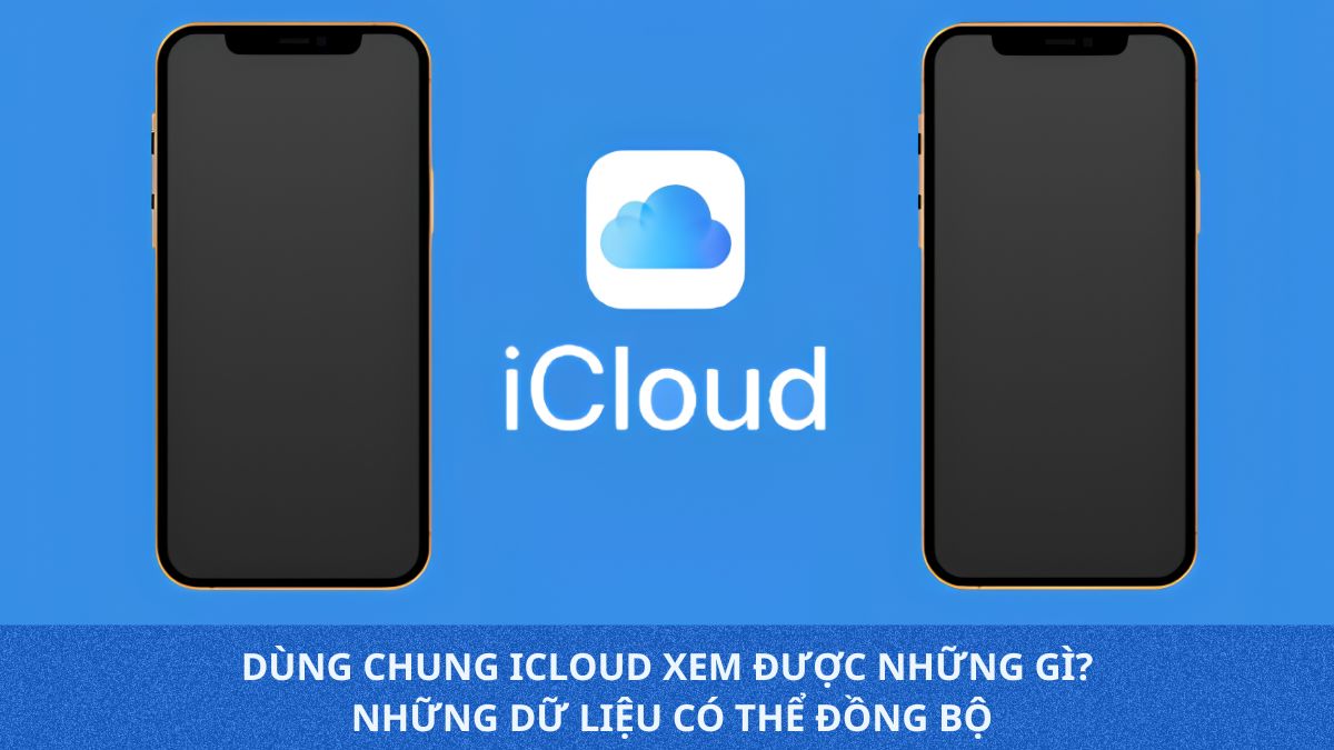 Dùng chung iCloud xem được những gì? Những dữ liệu có thể đồng bộ