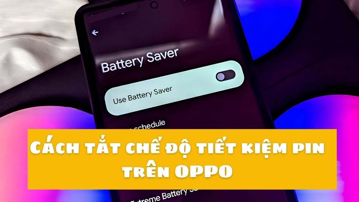 Cách tắt chế độ tiết kiệm pin trên OPPO nhanh chóng, dễ thực hiện