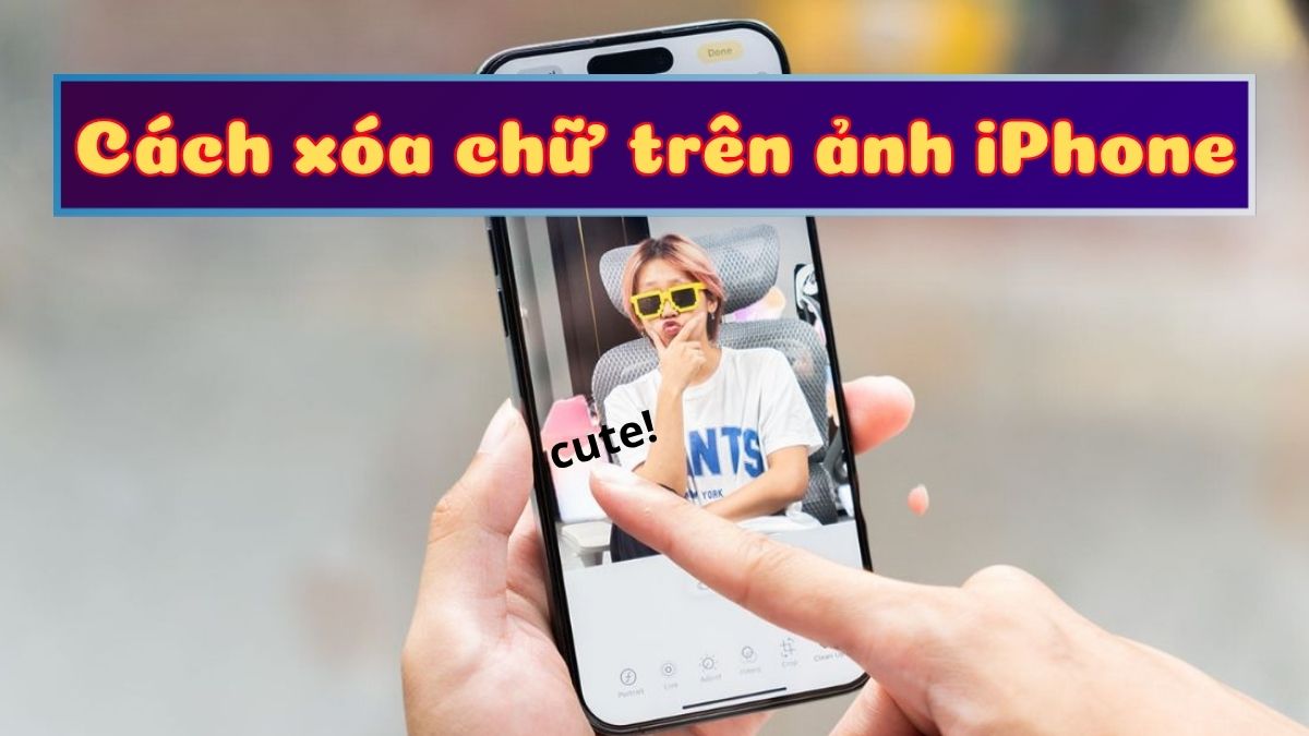 Cách xóa chữ trên ảnh iPhone nhanh chóng, giữ lại hình ảnh tự nhiên