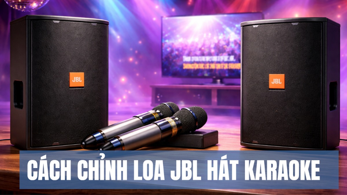 Cách chỉnh loa JBL hát karaoke hay cho người mới