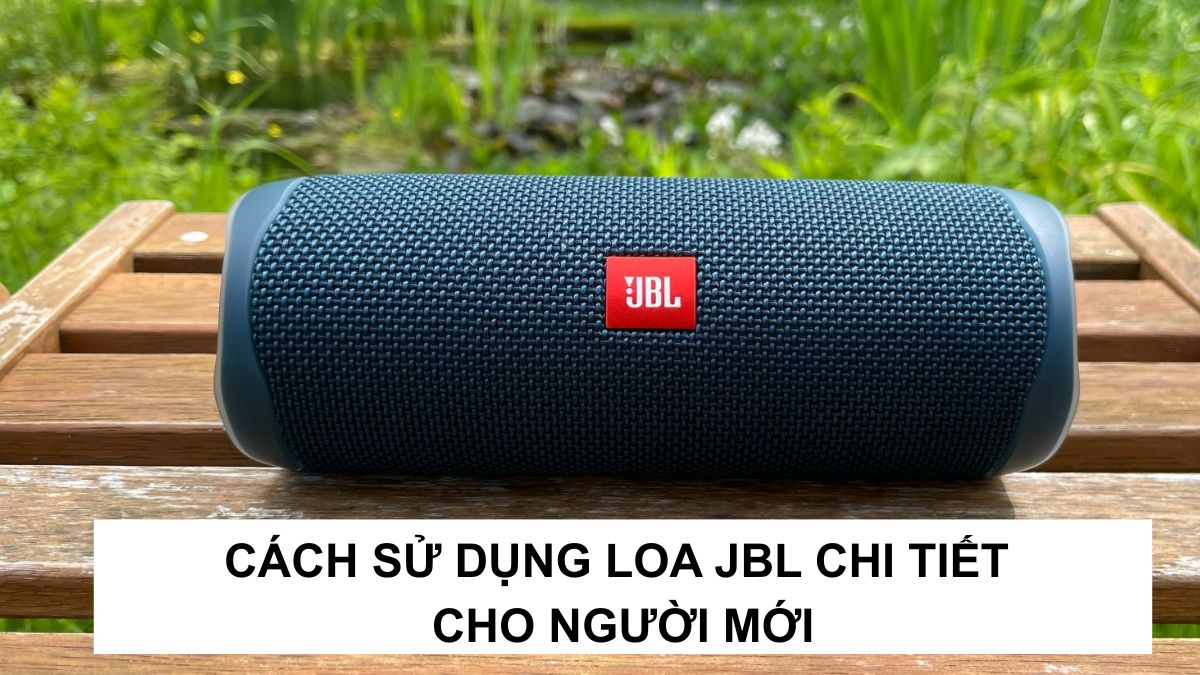 Cách sử dụng loa JBL chi tiết cho người mới bắt đầu 2026