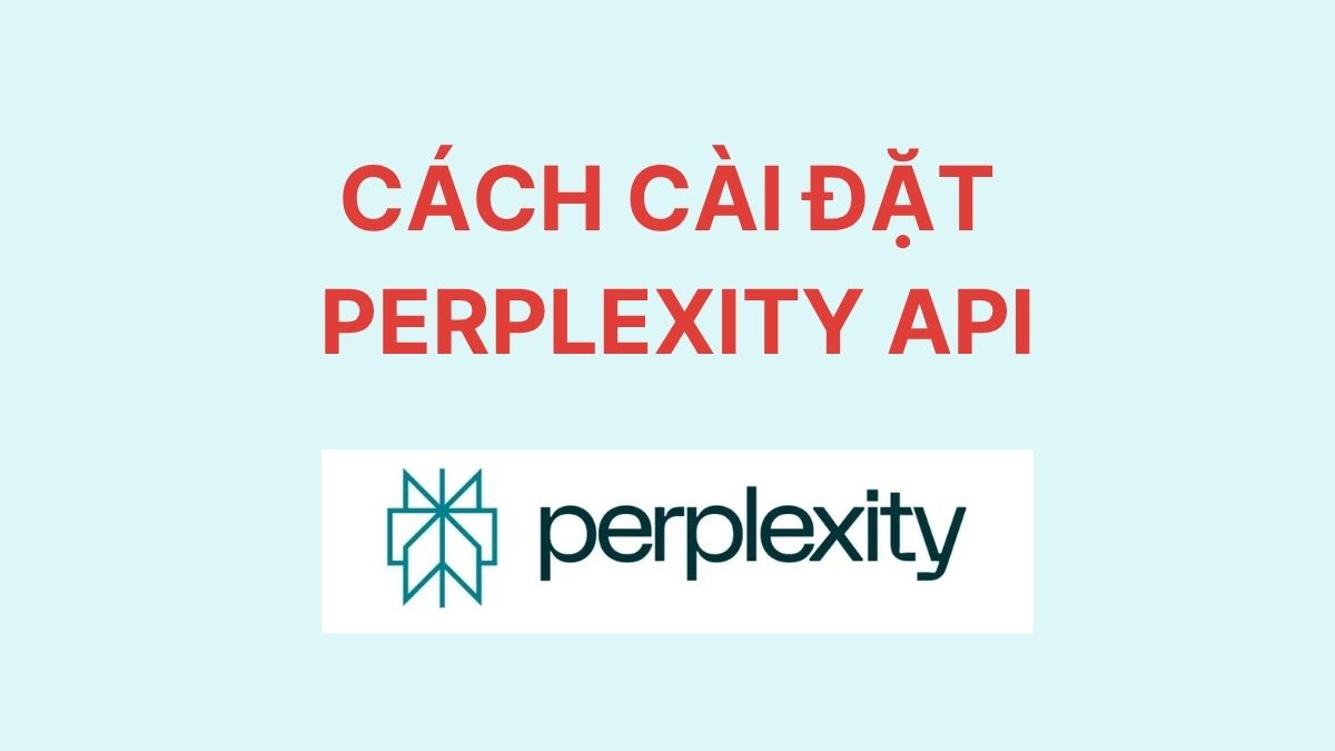Cách cài đặt Perplexity API tạo khoá và tích hợp vào các mô hình