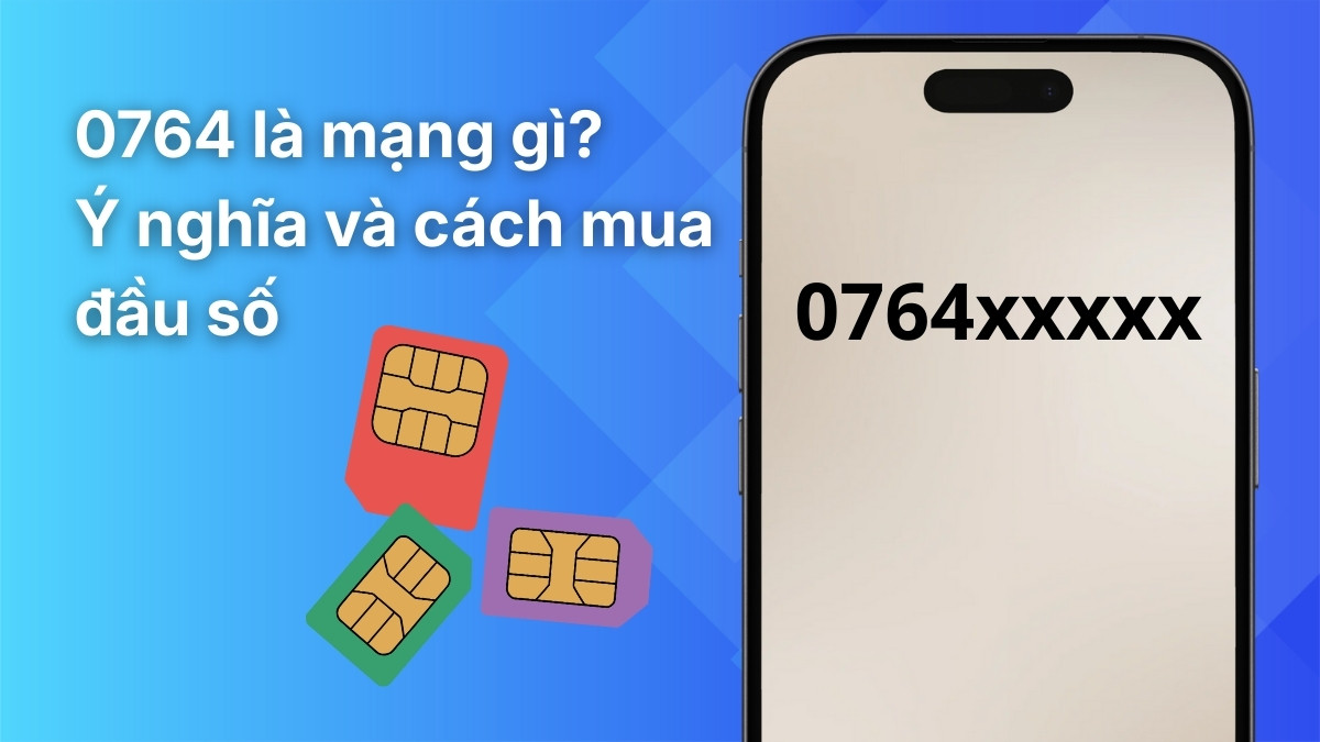 0764 là mạng gì? Ý nghĩa và cách mua đầu số