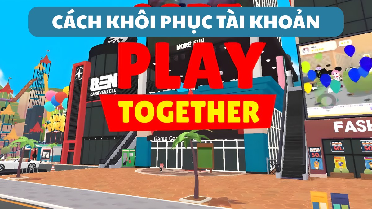 Cách khôi phục tài khoản Play Together mới nhất 2026
