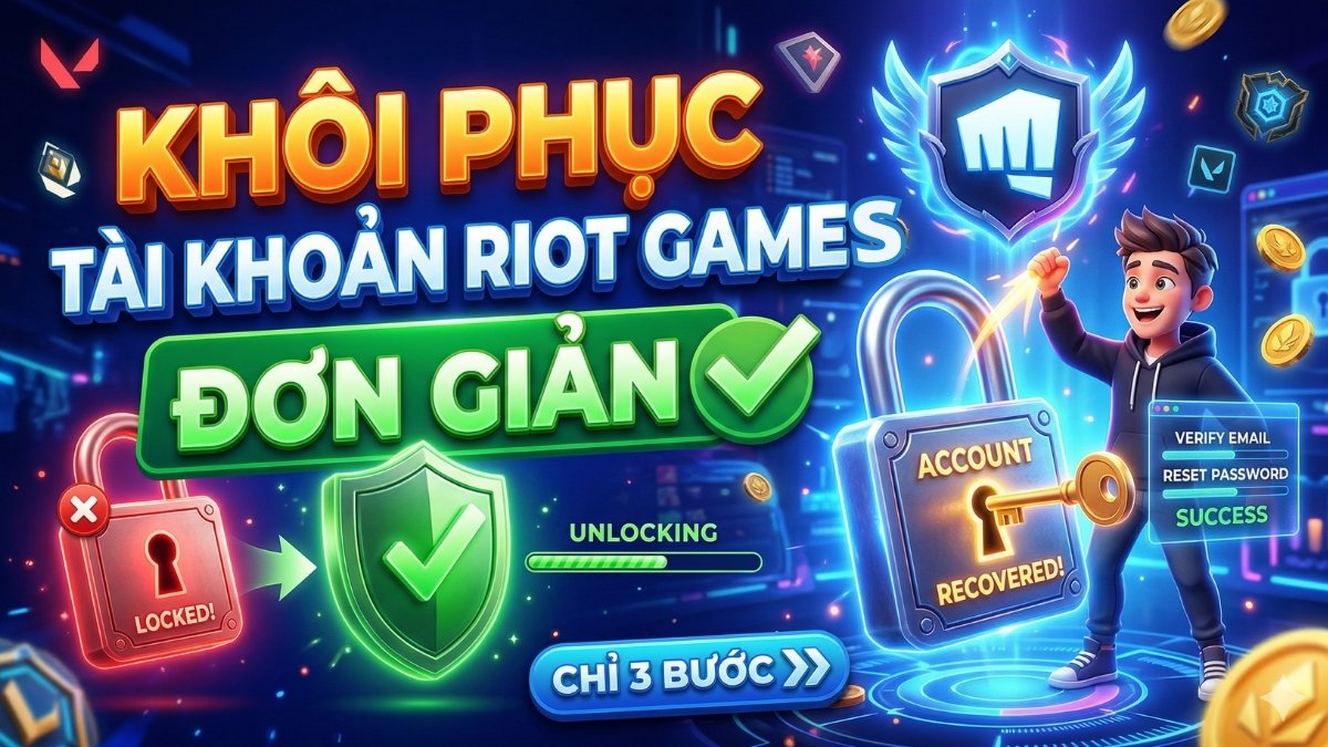 Cách khôi phục tài khoản Riot Games nhanh nhất 2026