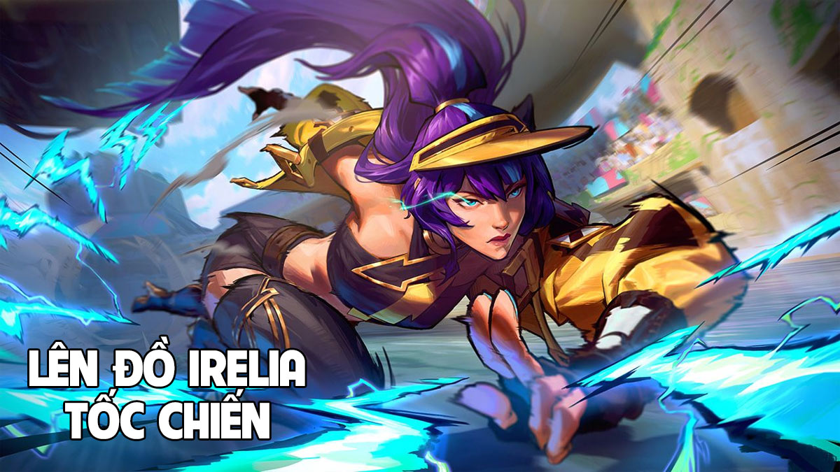 Lên đồ Irelia Tốc Chiến: Hướng dẫn build, bảng ngọc, lối chơi