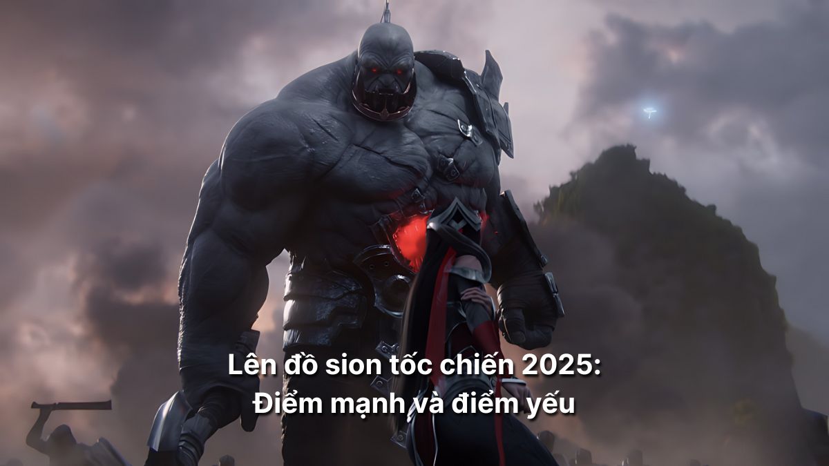 Lên đồ Sion tốc chiến 2025: Điểm mạnh và điểm yếu
