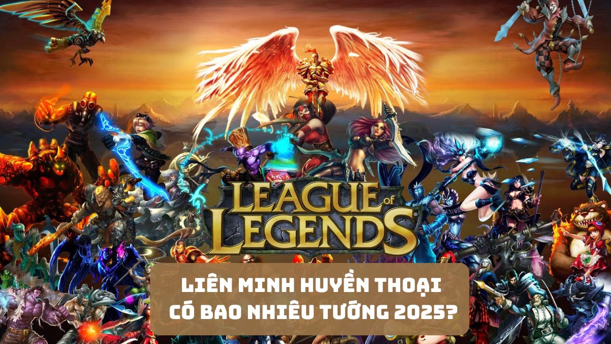 Liên Minh Huyền Thoại có bao nhiêu tướng 2026?