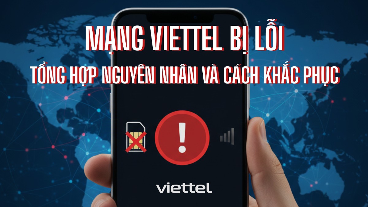 Mạng Viettel bị lỗi: Tổng hợp nguyên nhân và cách khắc phục