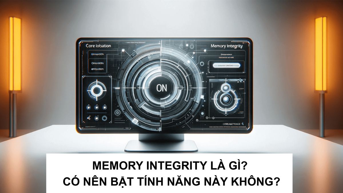 Memory Integrity là gì? Cách bật/tắt Memory Integrity trong Windows 10, 11