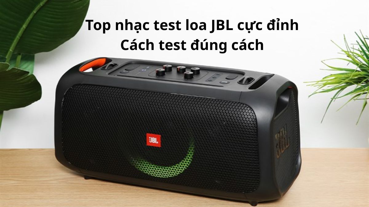 Top nhạc test loa JBL cực đỉnh - Cách test đúng cách