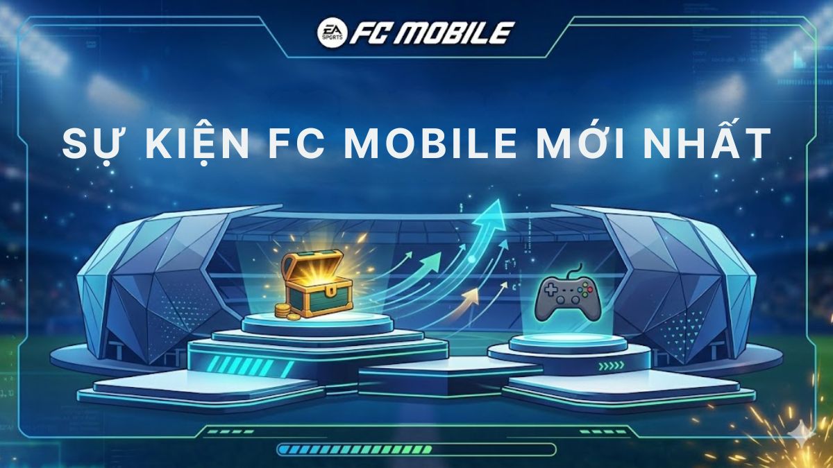 Sự kiện FC Mobile mới nhất 2026 và cách tham gia nhận thưởng