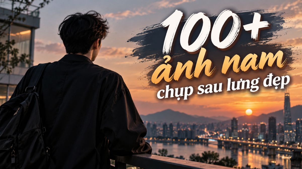 100+ ảnh nam chụp sau lưng đẹp, cool ngầu làm hình nền