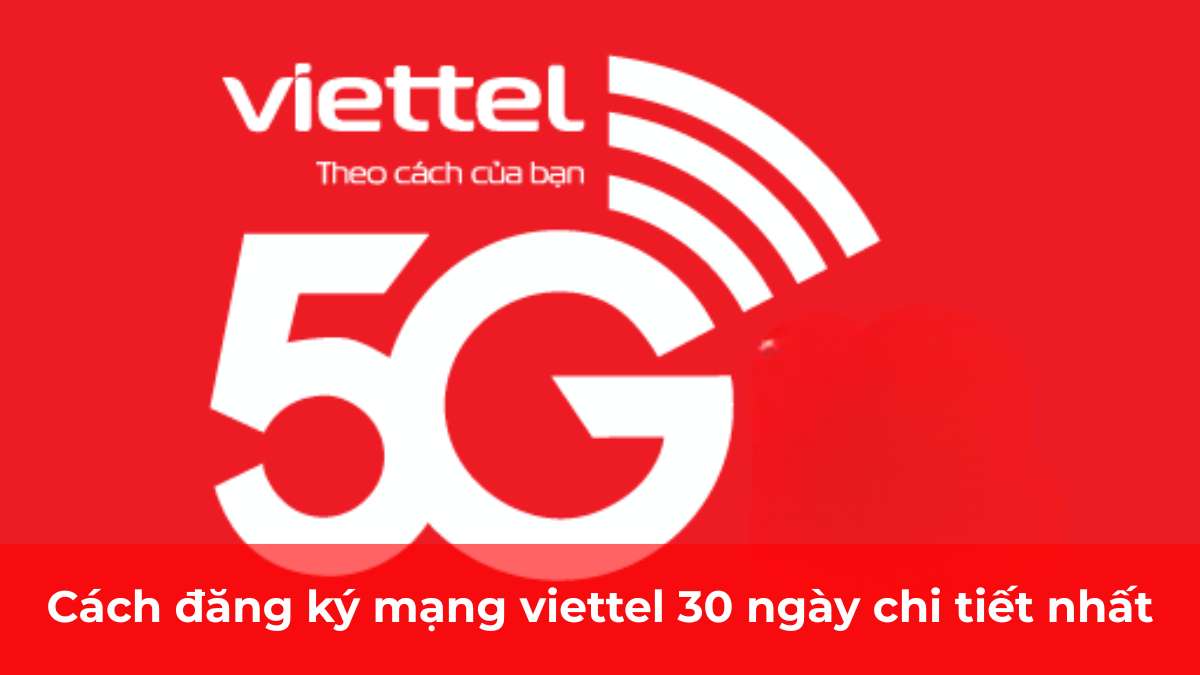 Cách đăng ký mạng Viettel 30 ngày chi tiết nhất