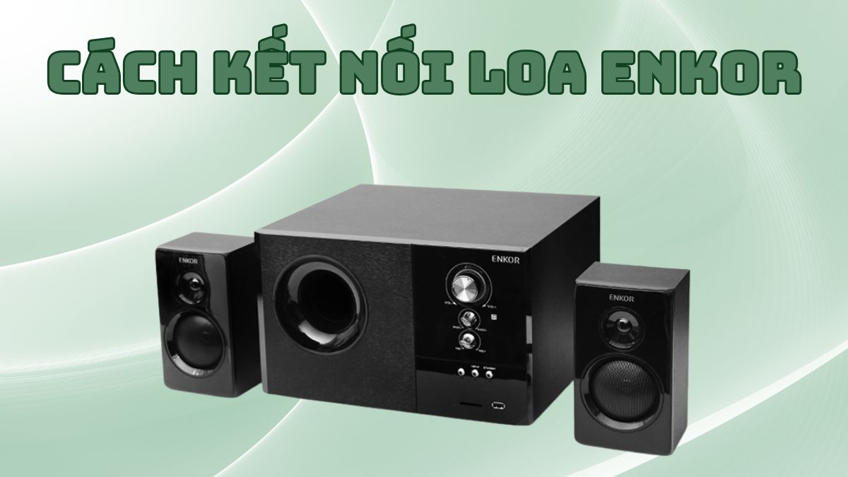 Cách kết nối loa Enkor với điện thoại, máy tính nhanh chóng