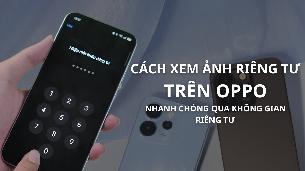 Cách xem ảnh riêng tư trên OPPO nhanh chóng qua không gian riêng tư