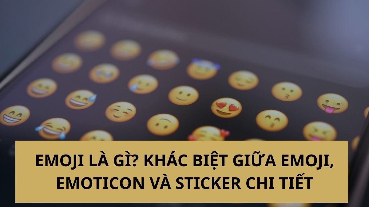 Emoji là gì? Khác biệt giữa emoji, emoticon và sticker chi tiết