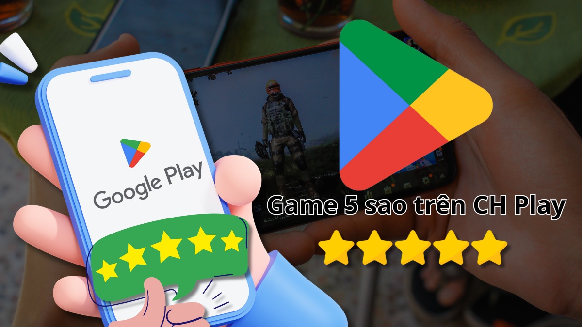 Game 5 sao trên CH Play: Top lựa chọn đáng chơi nhất 2025