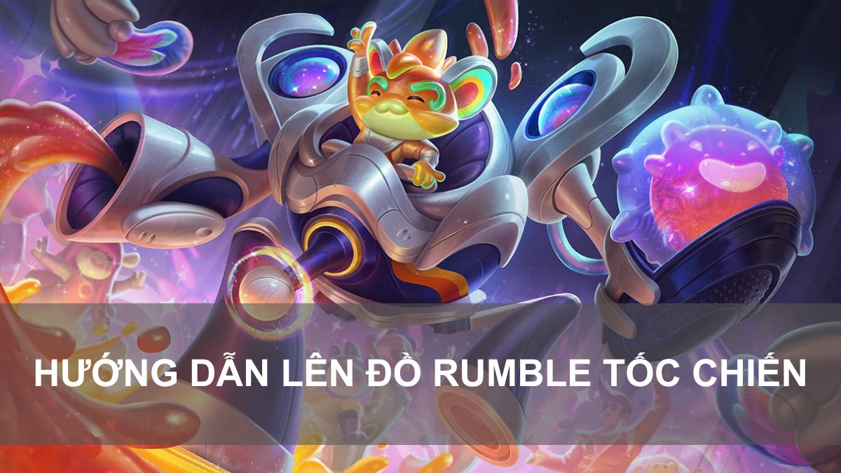 Rumble Tốc Chiến 2025: Hướng dẫn build, lên đồ, bảng ngọc mới nhất