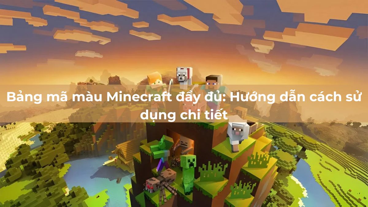 Bảng mã màu Minecraft 2025: Hướng dẫn cách sử dụng chi tiết