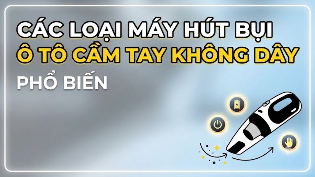 Các loại máy hút bụi cho ô tô cầm tay không dây được sử dụng nhiều