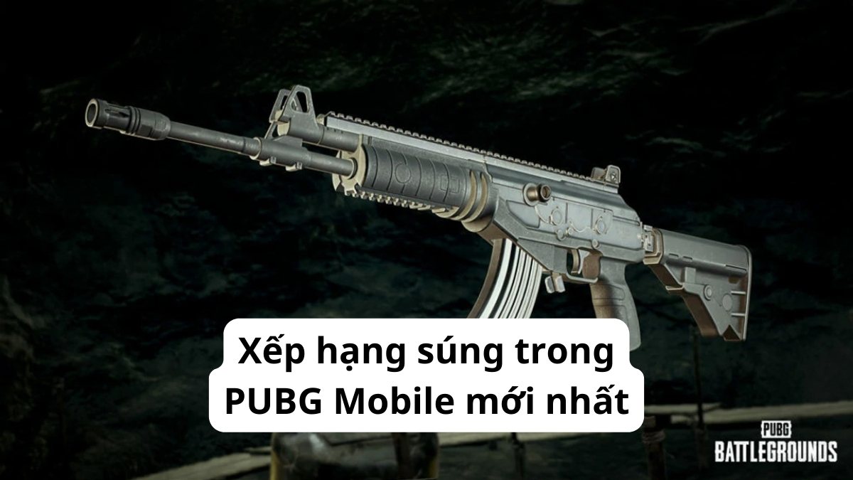 Xếp hạng súng trong PUBG Mobile mới nhất