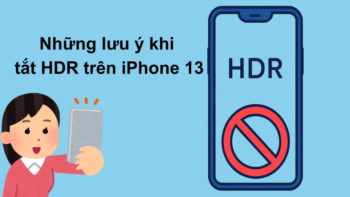 Những lưu ý trong cách tắt HDR trên iPhone 13