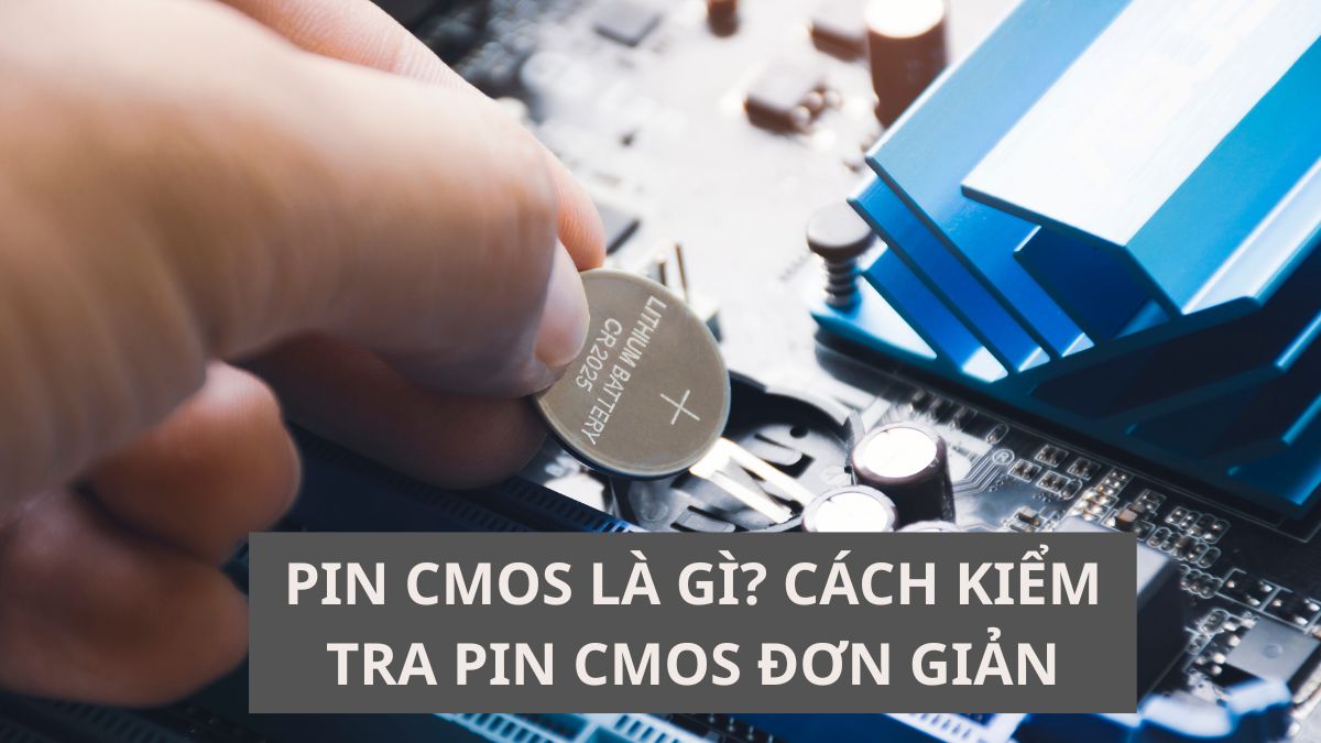 Pin CMOS là gì? Cách kiểm tra pin CMOS đơn giản nhất