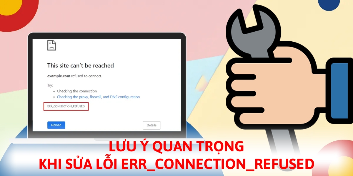 Những lưu ý khi sửa lỗi ERR_CONNECTION_REFUSED
