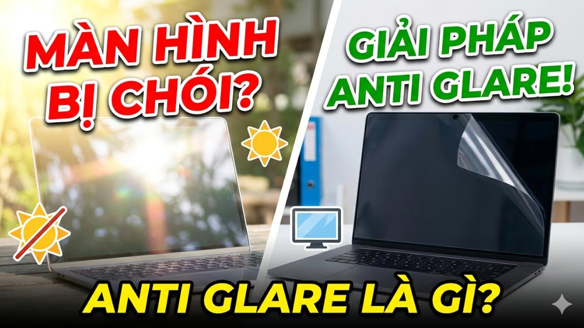 Anti Glare là gì? Giải pháp chống chói màn hình 2026