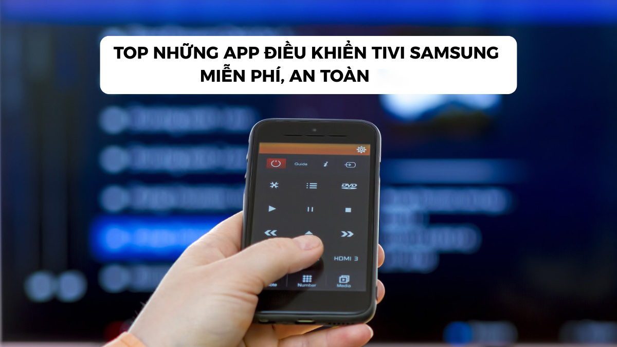 TOP những app điều khiển tivi Samsung miễn phí, an toàn 2026