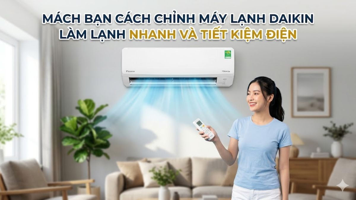 Mách bạn cách chỉnh máy lạnh Daikin làm lạnh nhanh và tiết kiệm điện