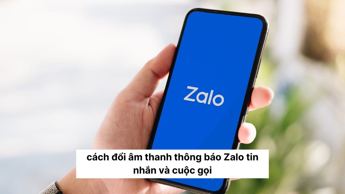 Cách đổi âm thanh thông báo Zalo tin nhắn và cuộc gọi