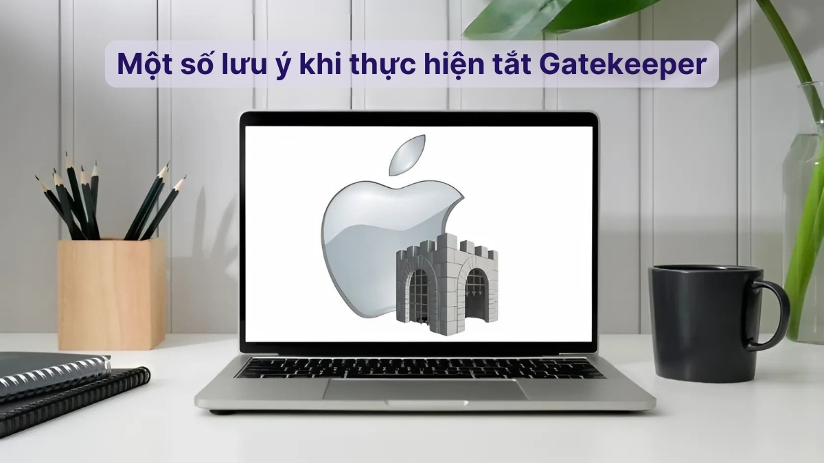 Một số lưu ý khi thực hiện cách tắt Gatekeeper