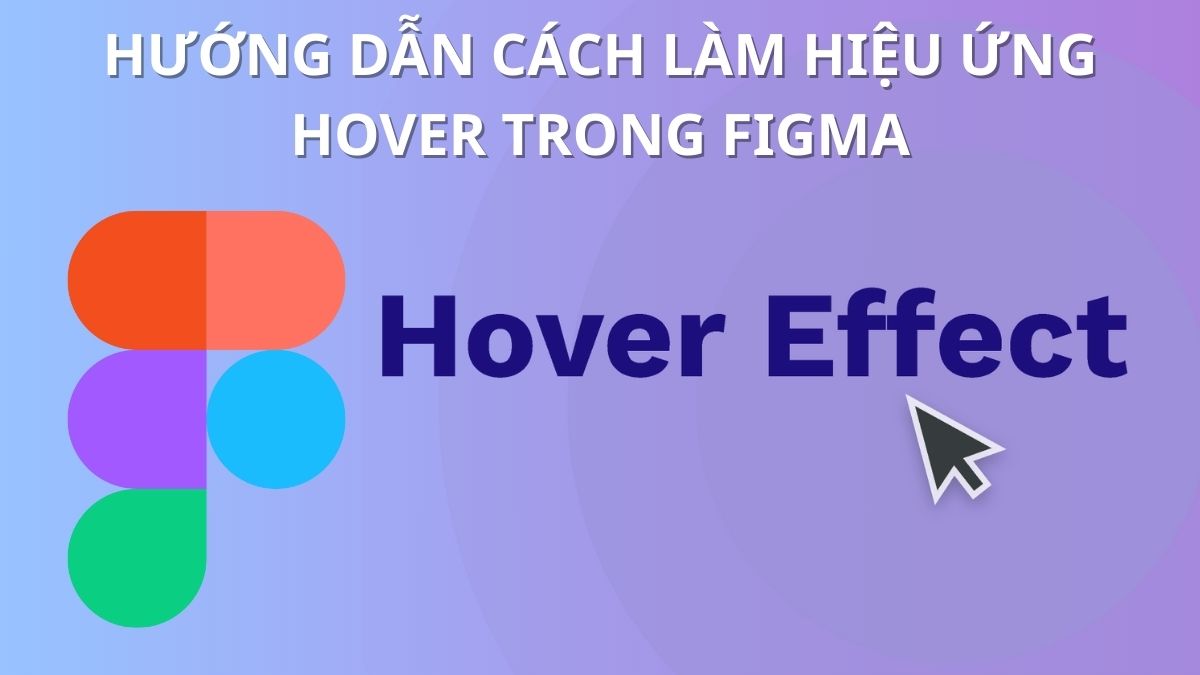 Hướng dẫn cách làm hiệu ứng hover trong Figma từ A đến Z