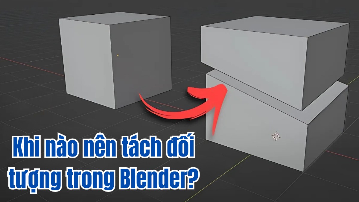 Khi nào nên tách đối tượng trong Blender
