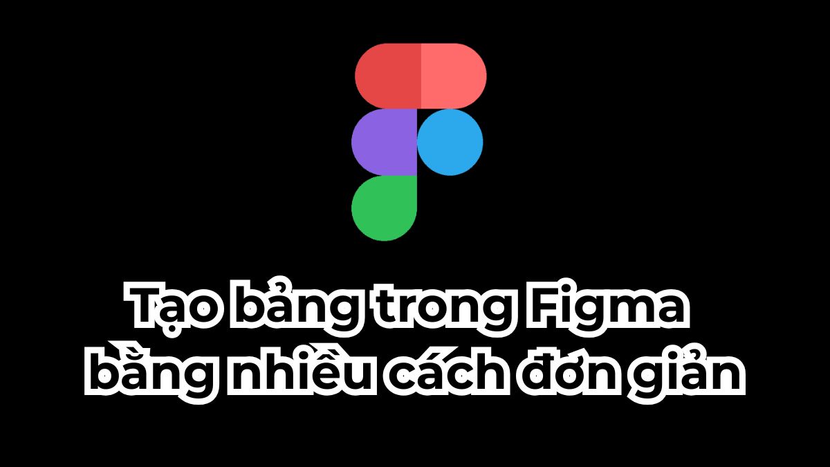 Hướng dẫn tạo bảng trong Figma bằng nhiều cách đơn giản
