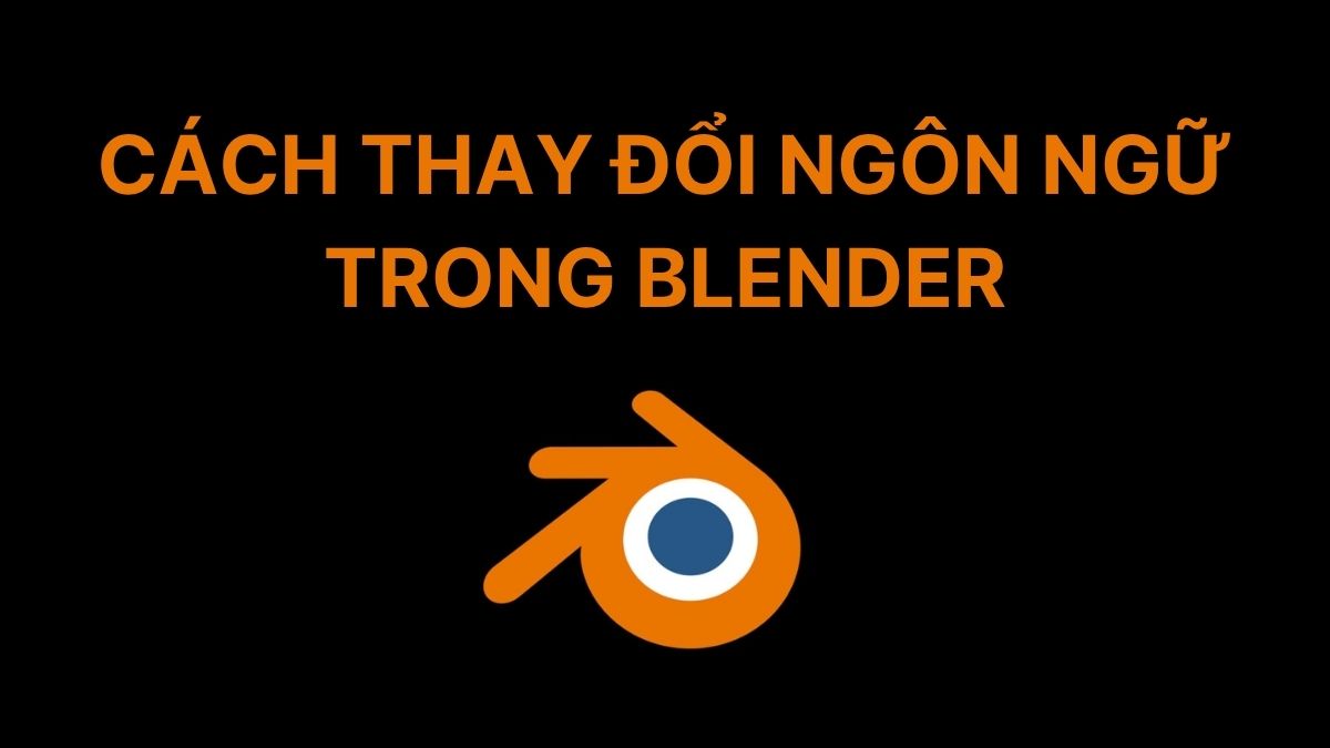 Hướng dẫn thay đổi ngôn ngữ trong Blender đơn giản