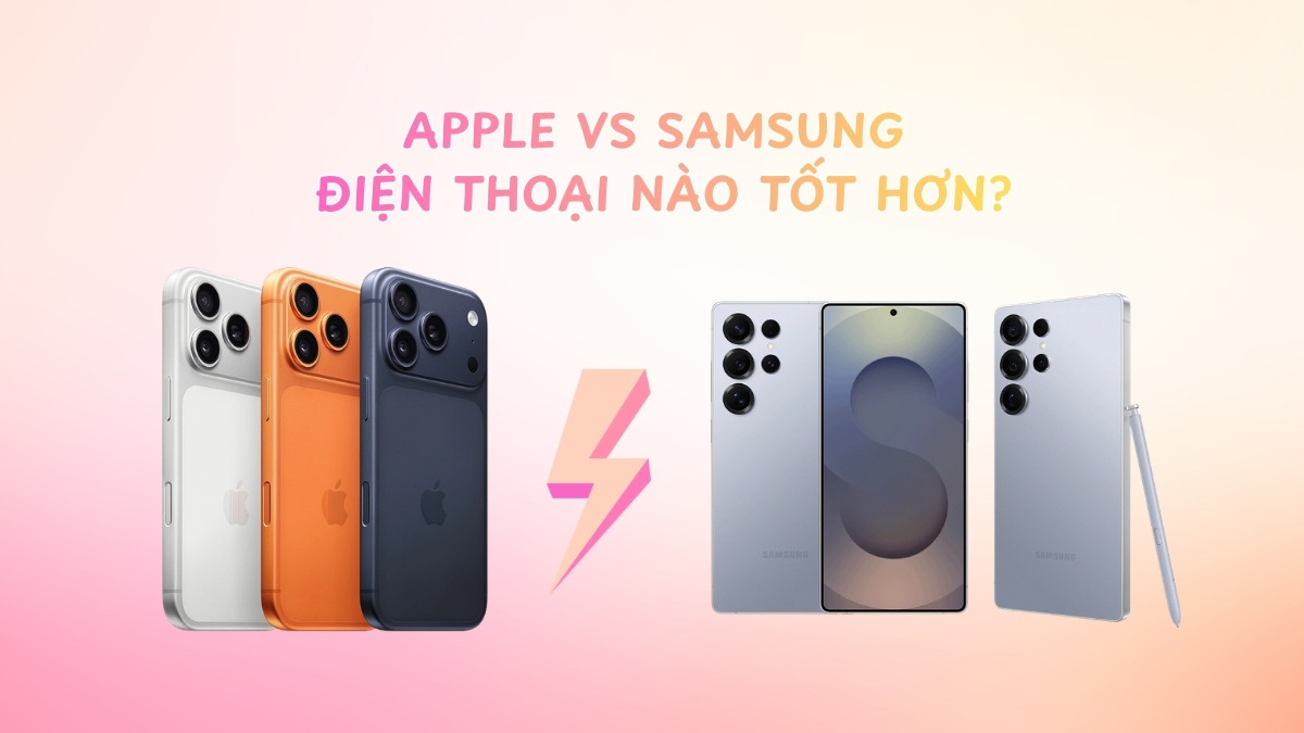 Apple vs Samsung điện thoại nào tốt hơn? So sánh tính năng