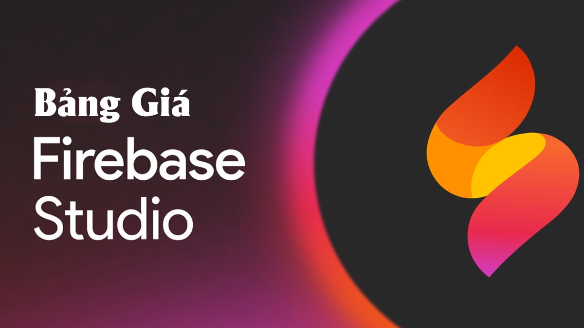 Bảng giá Firebase Studio mới nhất 2025, cách tạo tài khoản